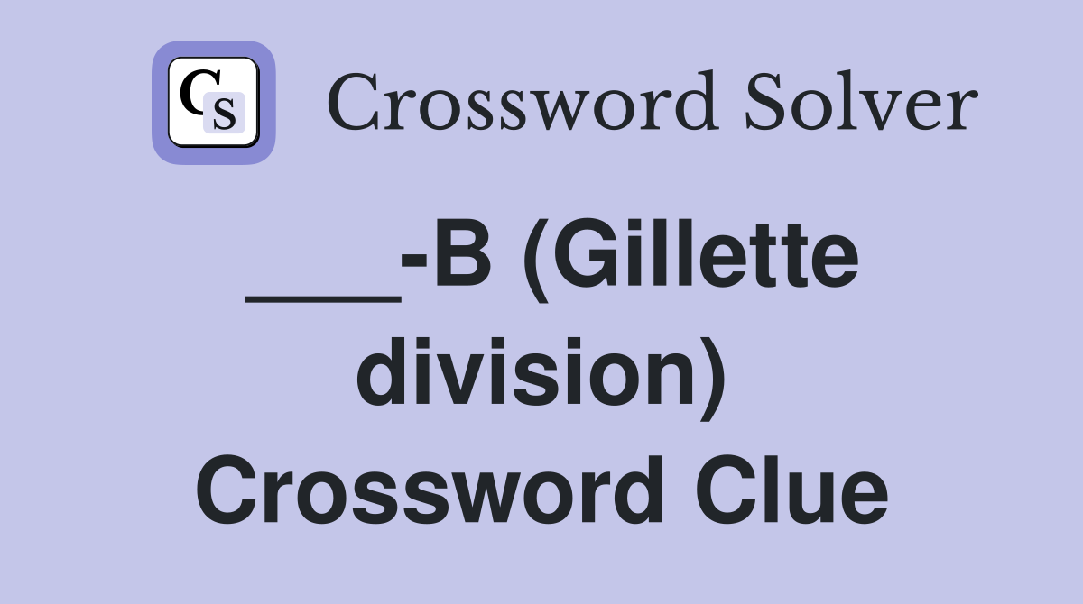 ___-B (Gillette division) Crossword Clue
