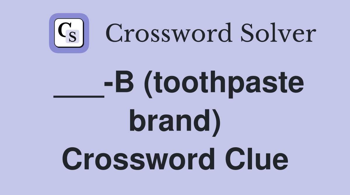 ___-B (toothpaste brand) Crossword Clue