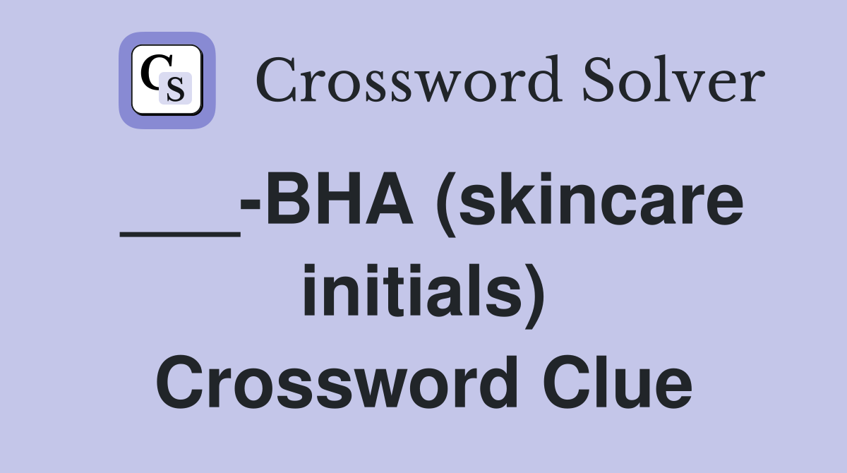 ___-BHA (skincare initials) Crossword Clue