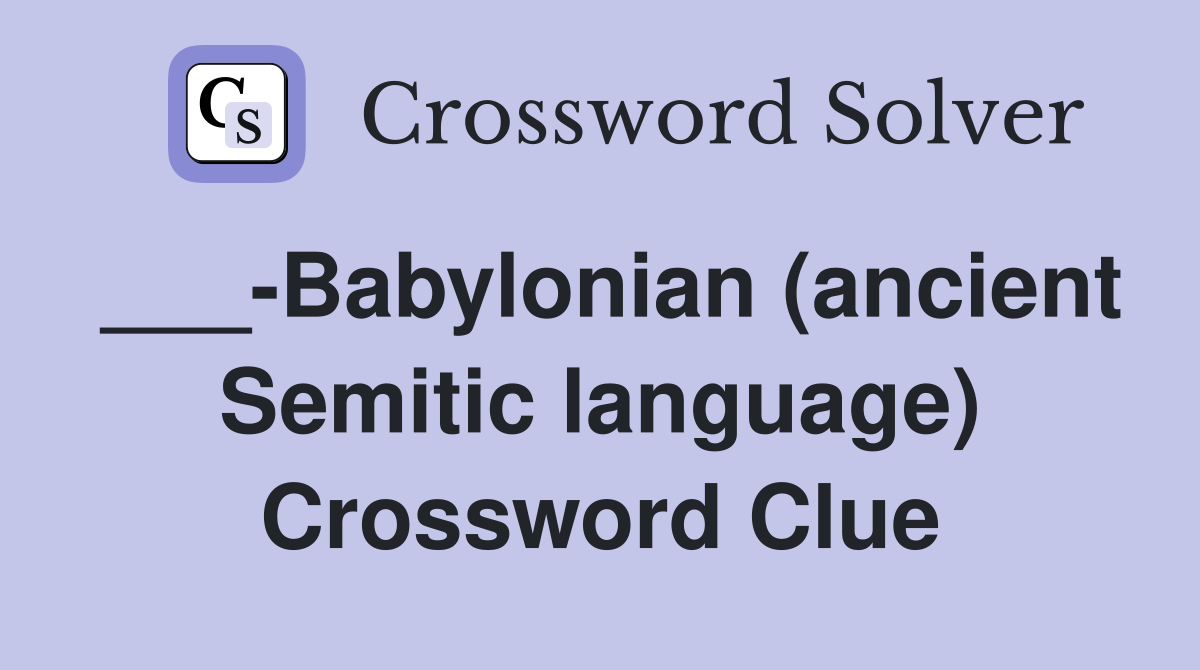 ___-Babylonian (ancient Semitic language) Crossword Clue