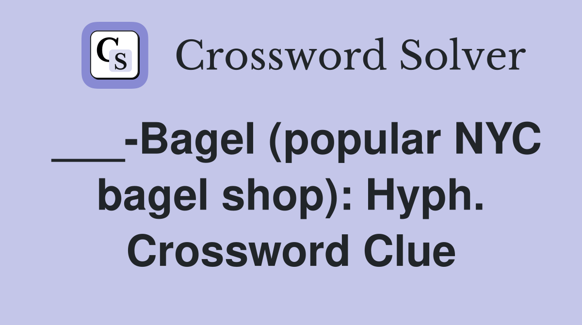 ___-Bagel (popular NYC bagel shop): Hyph. Crossword Clue
