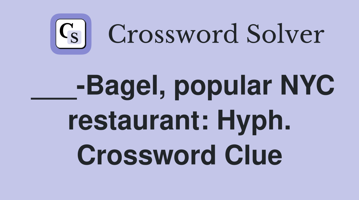 ___-Bagel, popular NYC restaurant: Hyph. Crossword Clue
