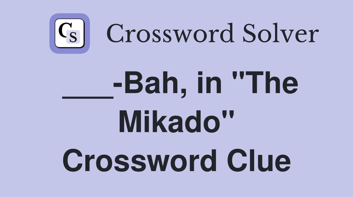 ___-Bah, in "The Mikado" Crossword Clue
