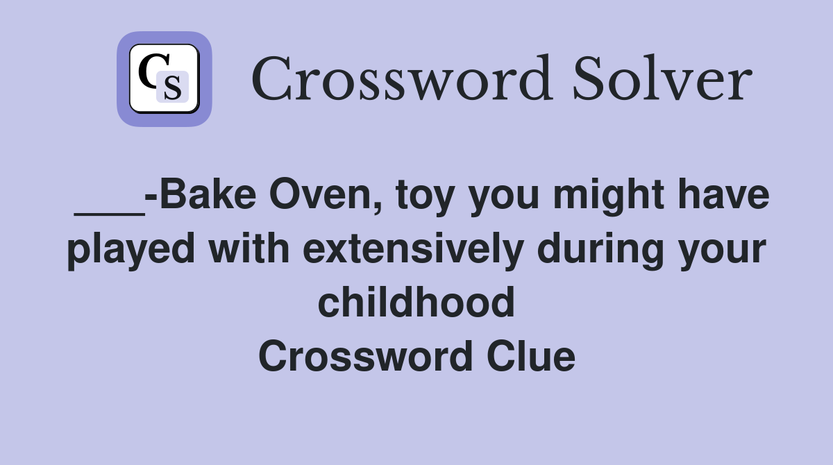 ___-Bake Oven, toy you might have played with extensively during your childhood Crossword Clue