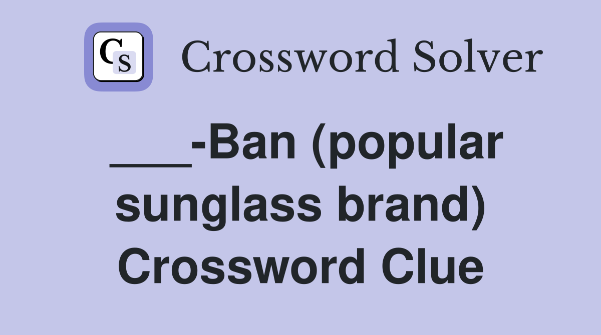 ___-Ban (popular sunglass brand) Crossword Clue