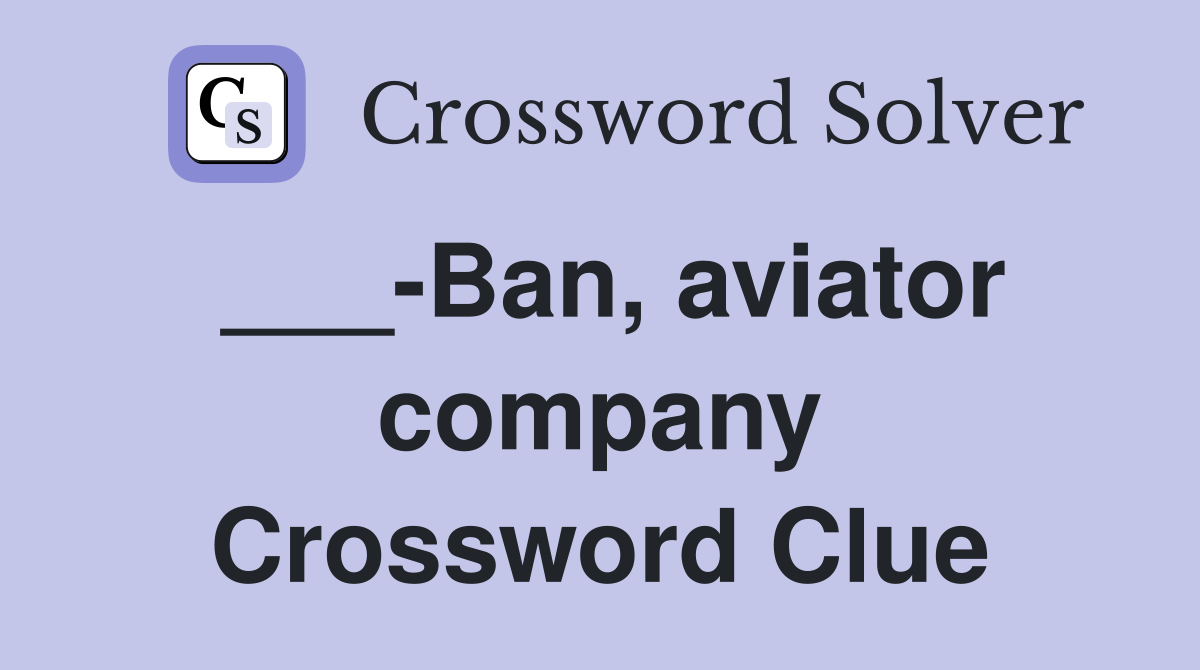 ___-Ban, aviator company Crossword Clue