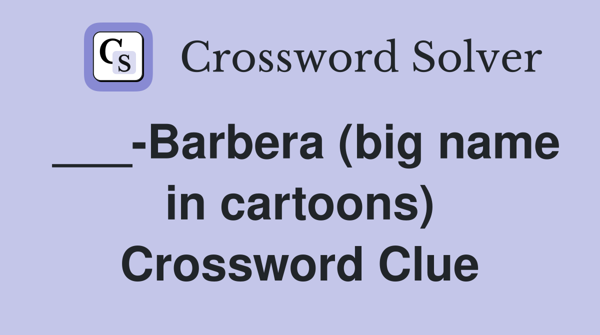 ___-Barbera (big name in cartoons) Crossword Clue