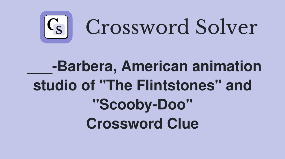 ___-Barbera, American animation studio of "The Flintstones" and "Scooby-Doo" Crossword Clue