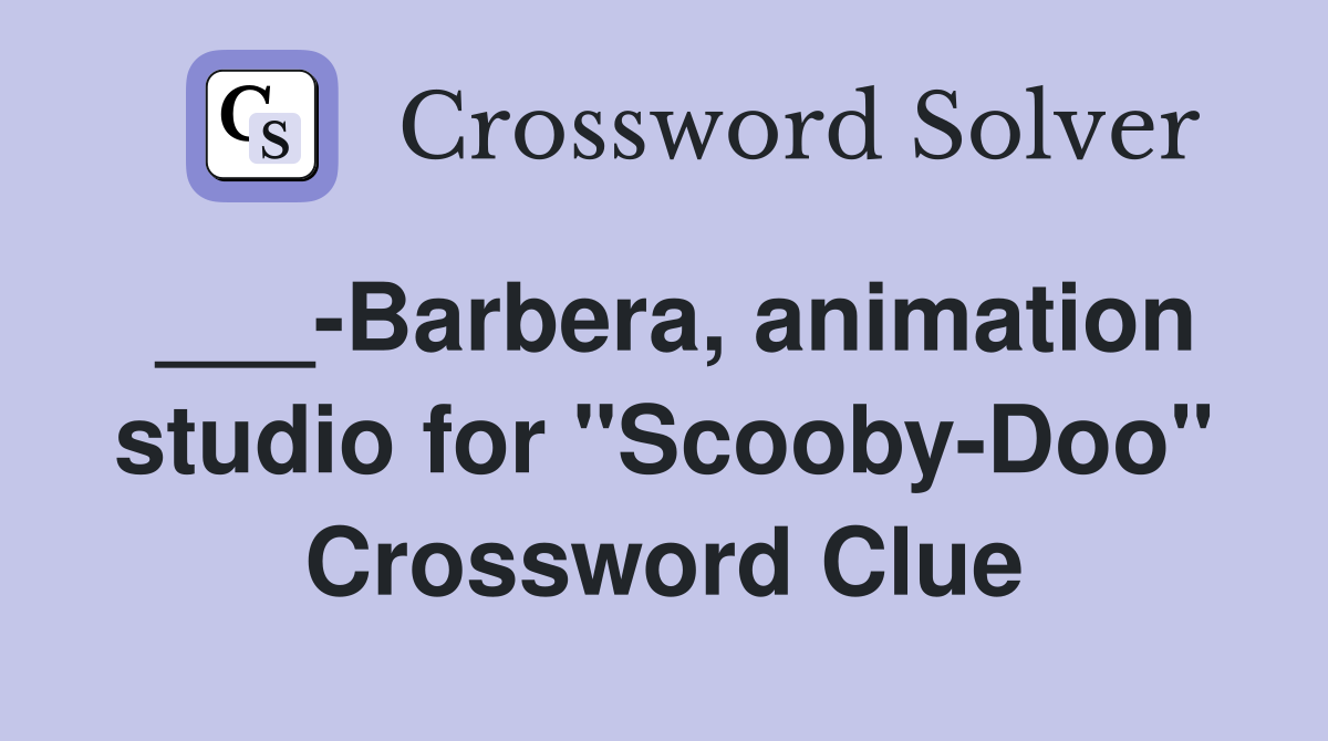 ___-Barbera, animation studio for "Scooby-Doo" Crossword Clue