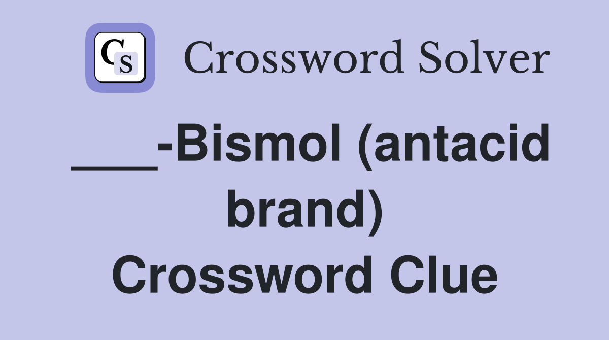 ___-Bismol (antacid brand) Crossword Clue