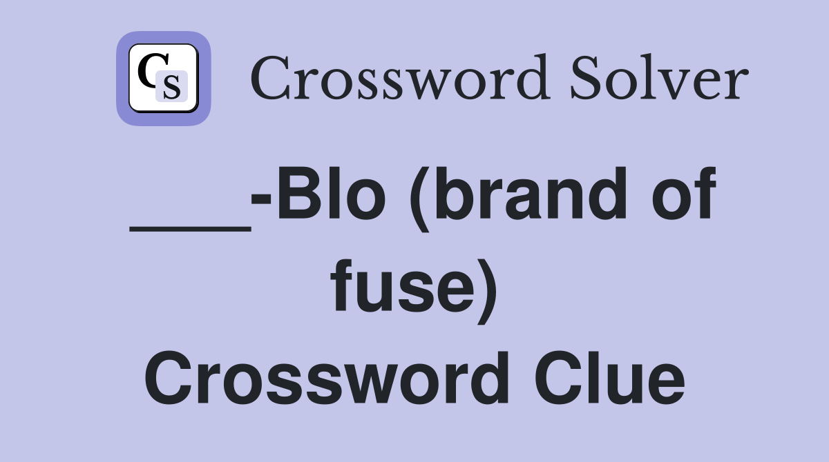 ___-Blo (brand of fuse) Crossword Clue