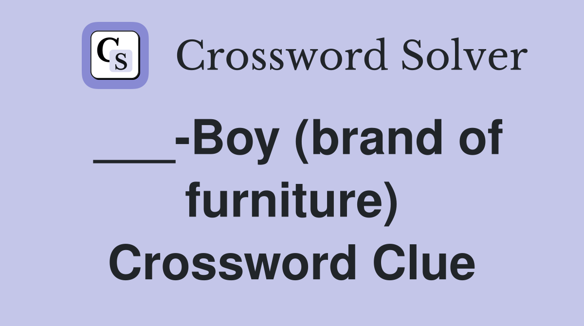 ___-Boy (brand of furniture) Crossword Clue
