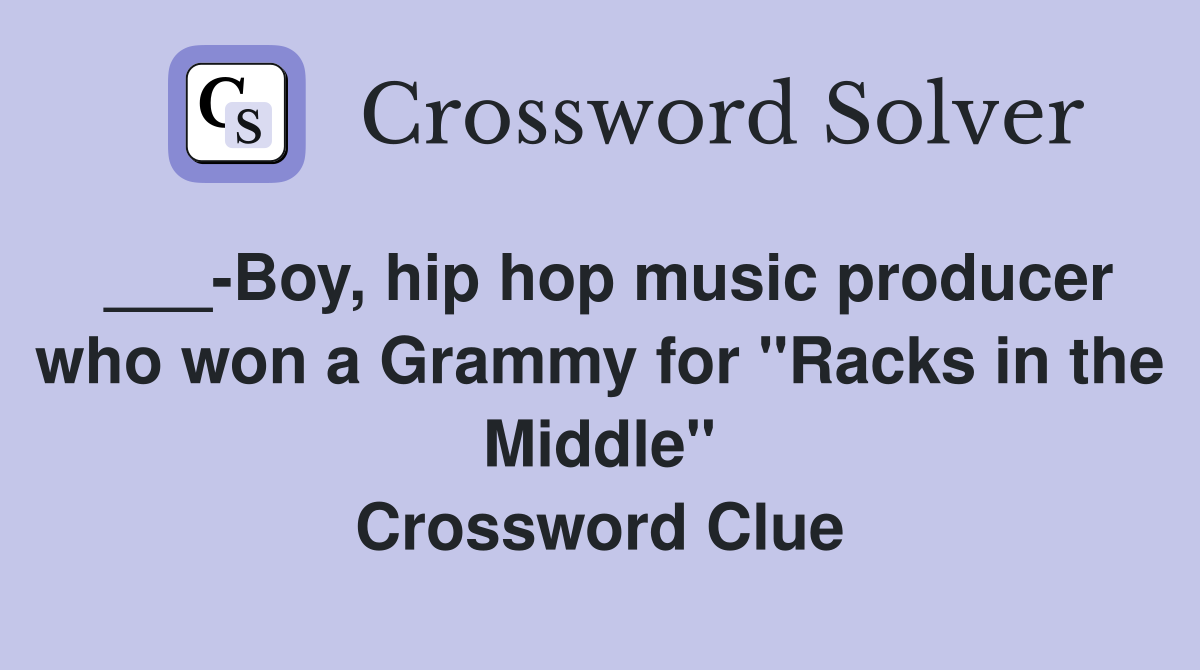 ___-Boy, hip hop music producer who won a Grammy for "Racks in the Middle" Crossword Clue
