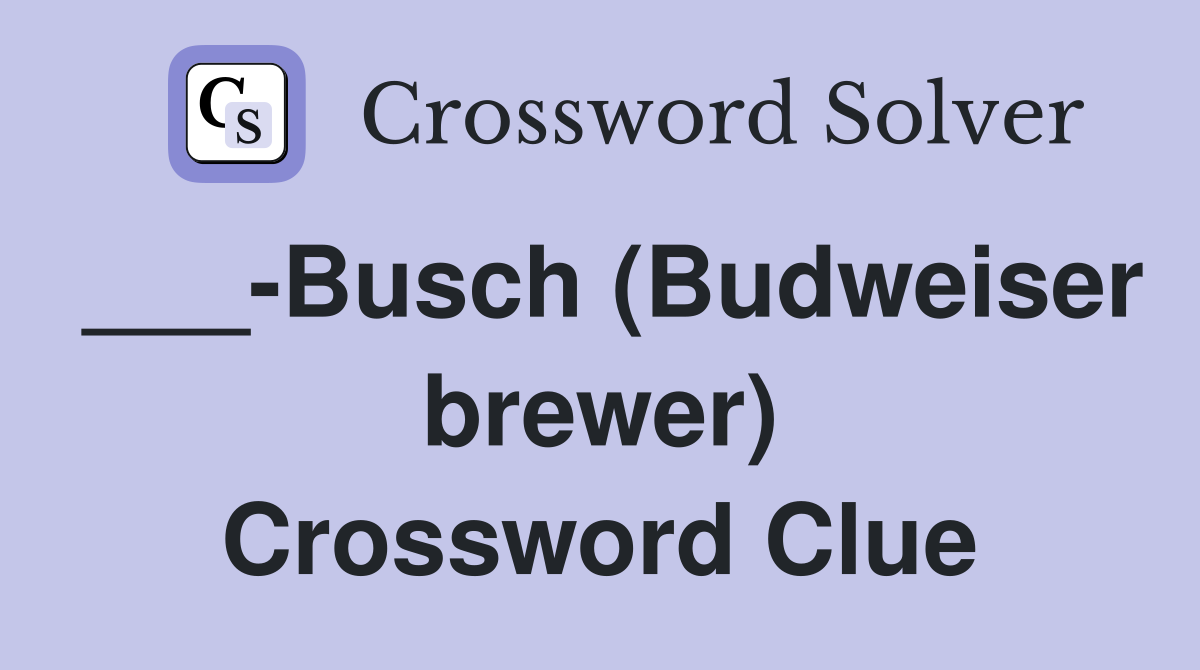 ___-Busch (Budweiser brewer) Crossword Clue