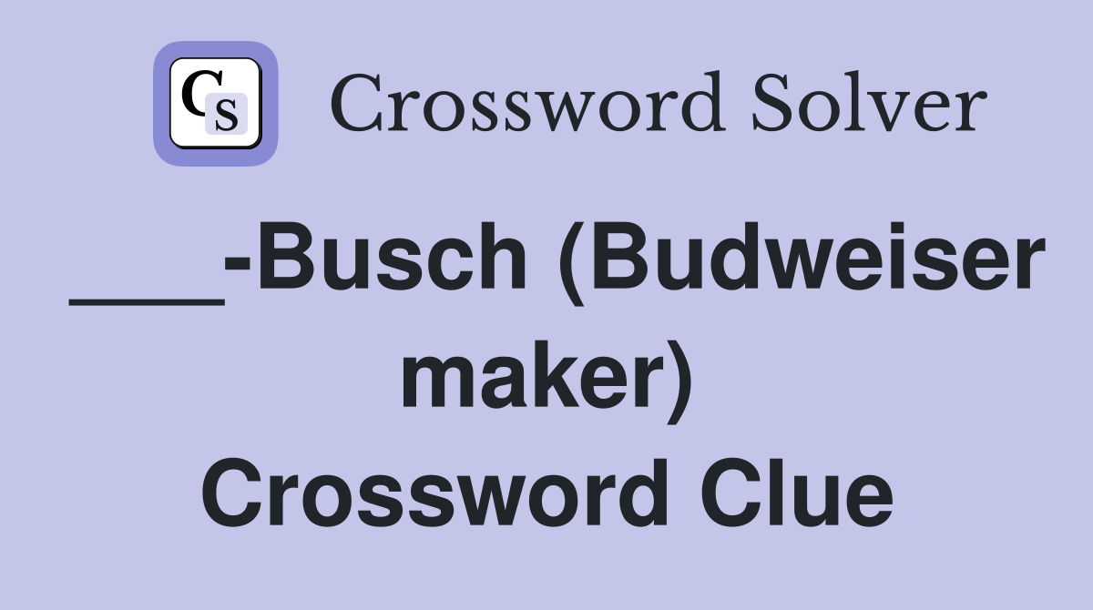 ___-Busch (Budweiser maker) Crossword Clue