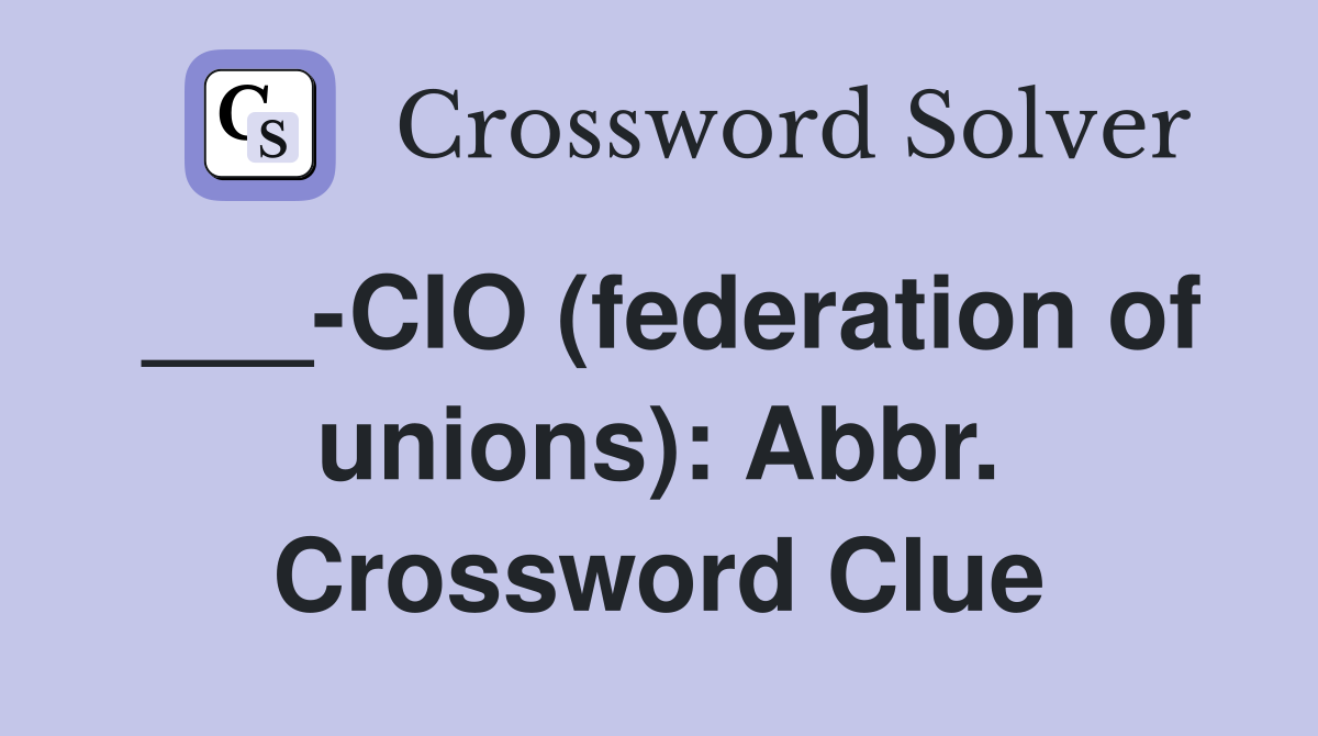 ___-CIO (federation of unions): Abbr. Crossword Clue