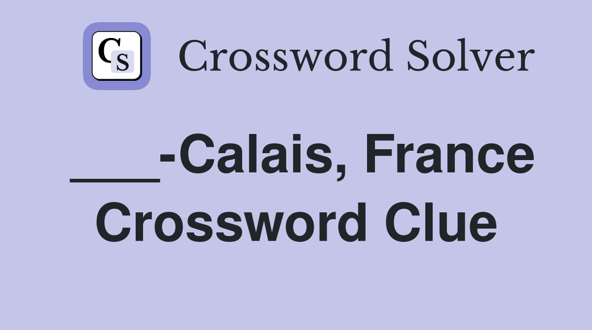 ___-Calais, France Crossword Clue