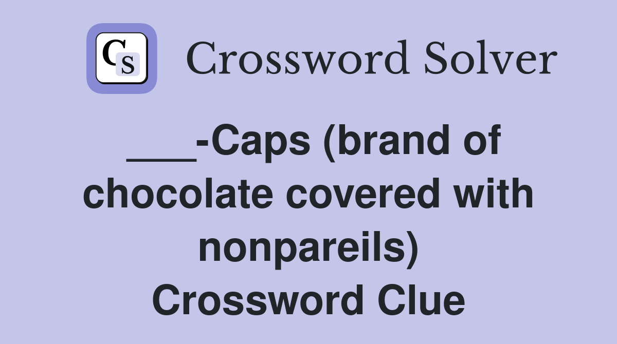 ___-Caps (brand of chocolate covered with nonpareils) Crossword Clue