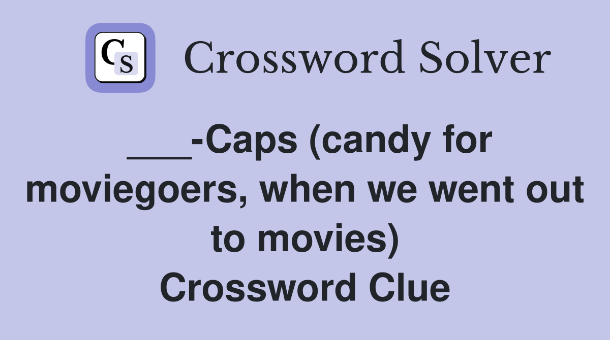 ___-Caps (candy for moviegoers, when we went out to movies) Crossword Clue