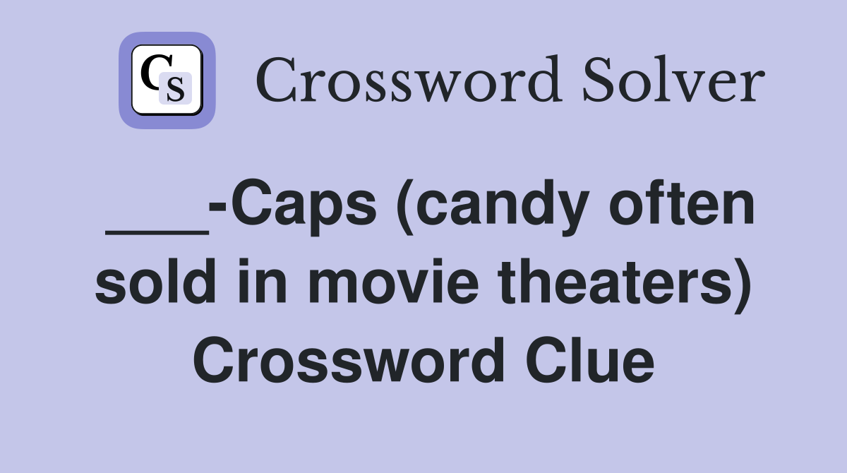 ___-Caps (candy often sold in movie theaters) Crossword Clue