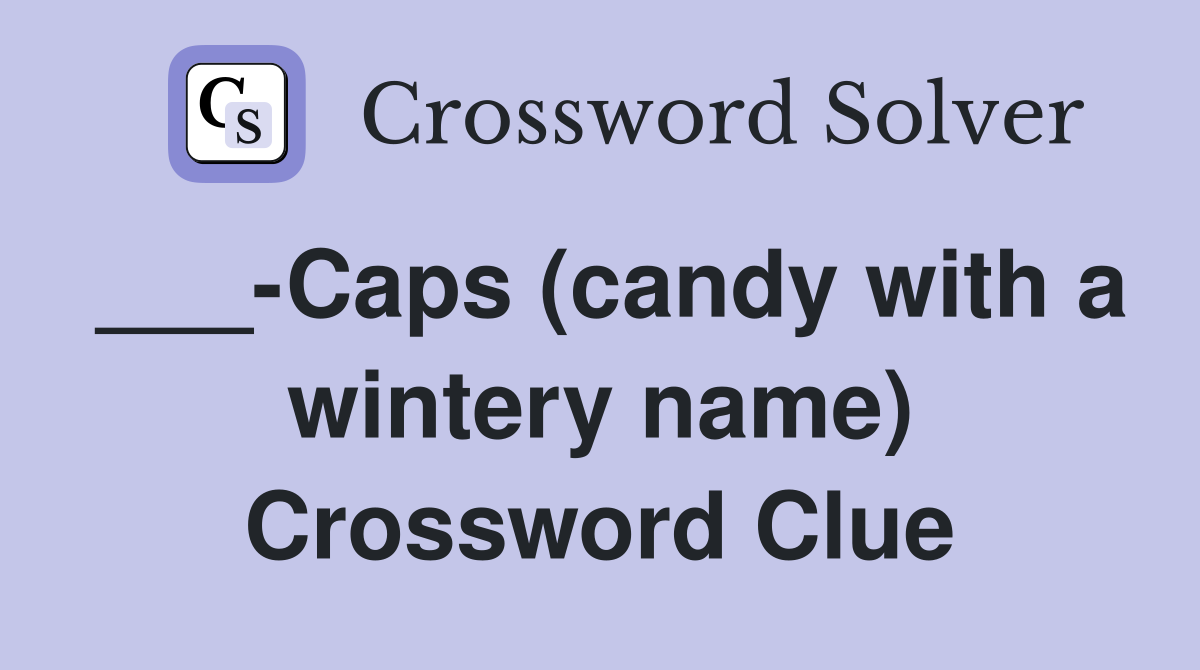 ___-Caps (candy with a wintery name) Crossword Clue