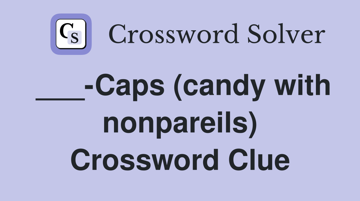 ___-Caps (candy with nonpareils) Crossword Clue