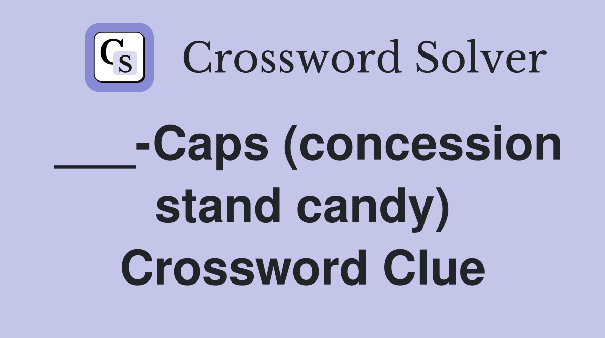 ___-Caps (concession stand candy) Crossword Clue