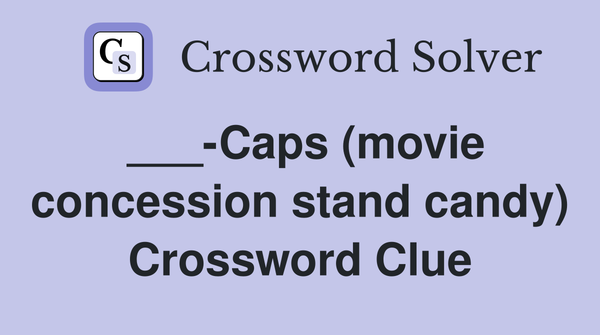 ___-Caps (movie concession stand candy) Crossword Clue