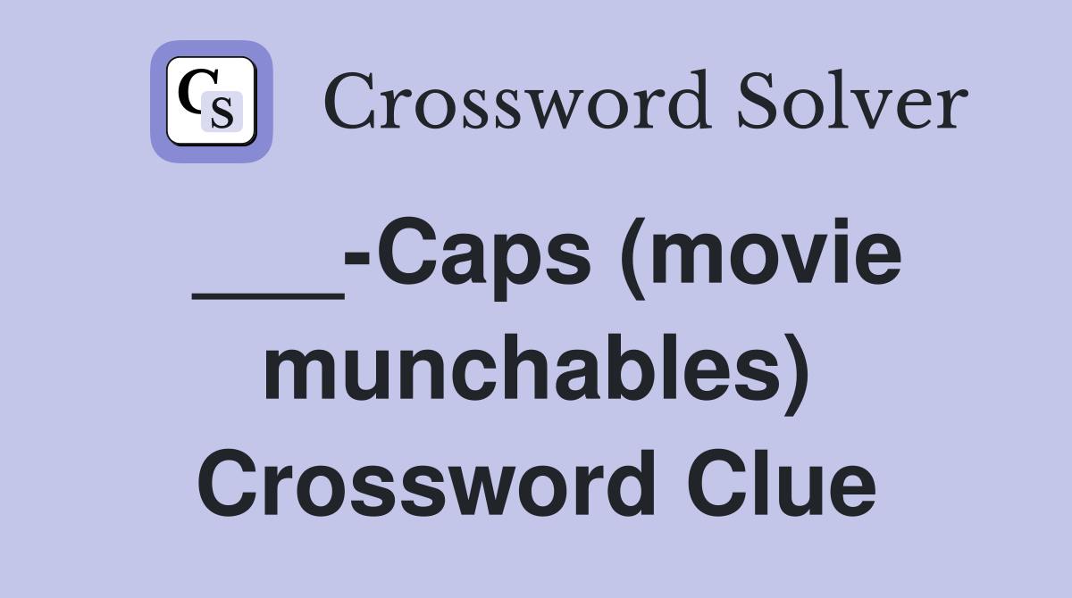 ___-Caps (movie munchables) Crossword Clue