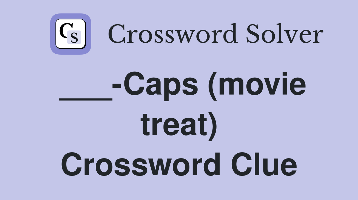 ___-Caps (movie treat) Crossword Clue