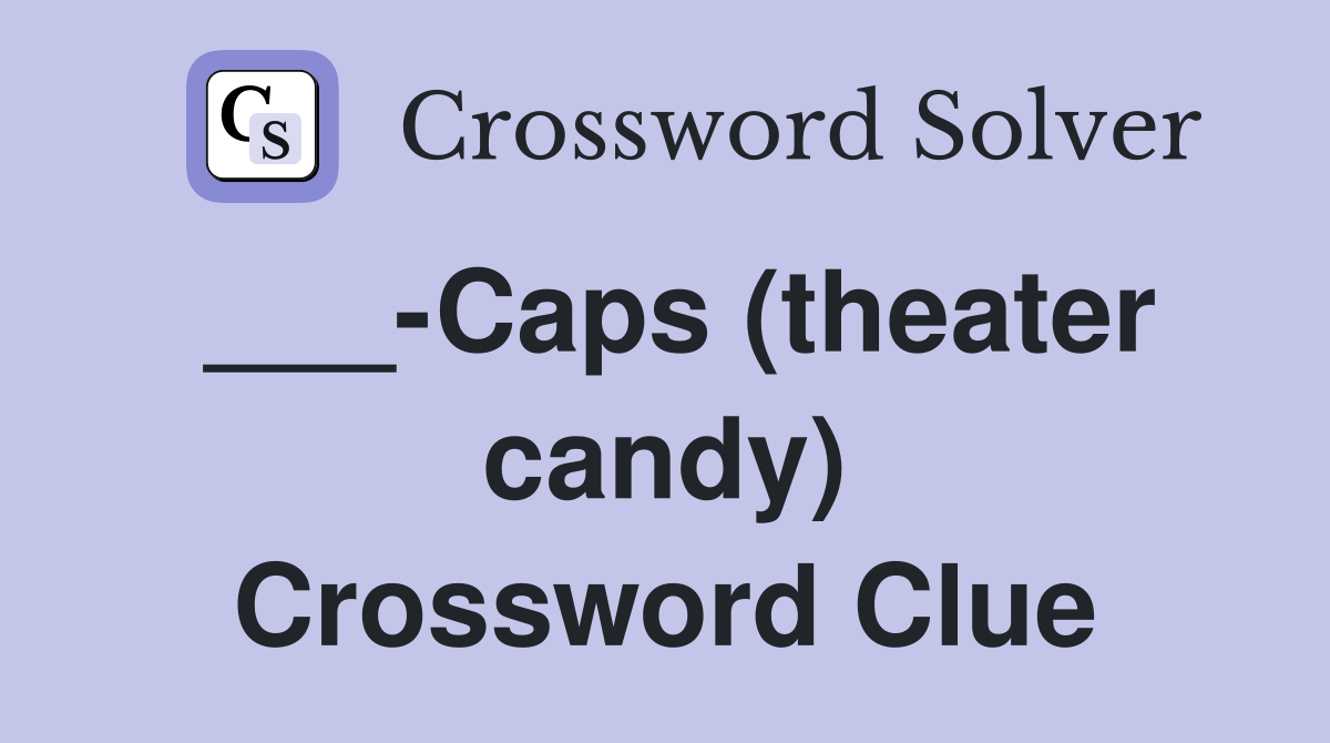 ___-Caps (theater candy) Crossword Clue