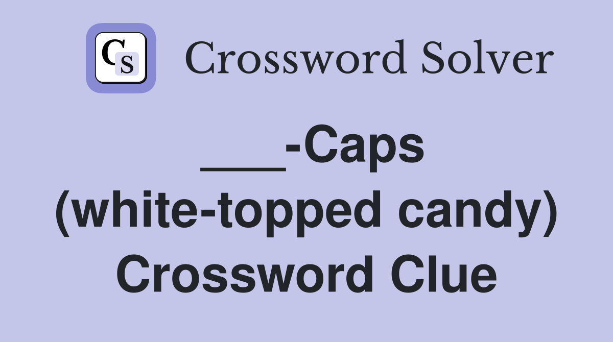 ___-Caps (white-topped candy) Crossword Clue