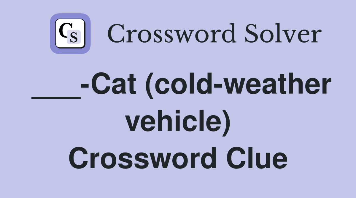 ___-Cat (cold-weather vehicle) Crossword Clue