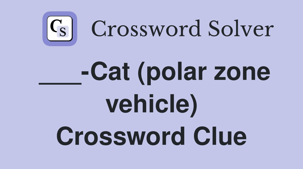 ___-Cat (polar zone vehicle) Crossword Clue