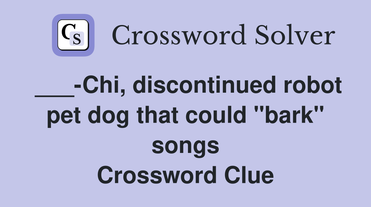 ___-Chi, discontinued robot pet dog that could "bark" songs Crossword Clue