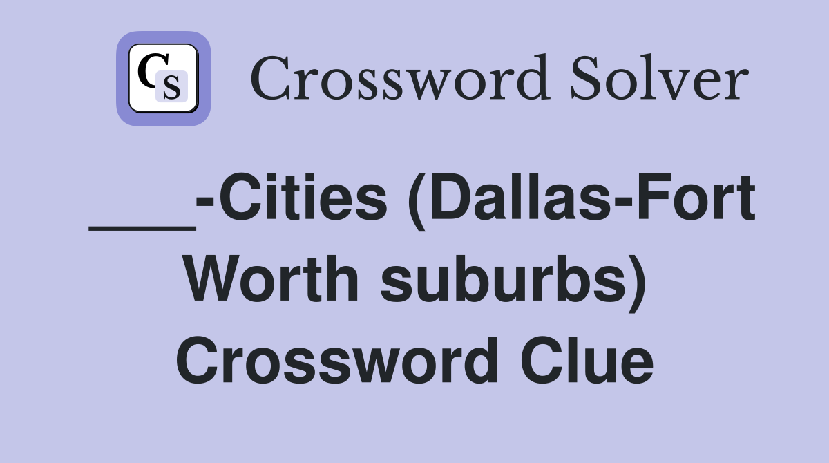 ___-Cities (Dallas-Fort Worth suburbs) Crossword Clue