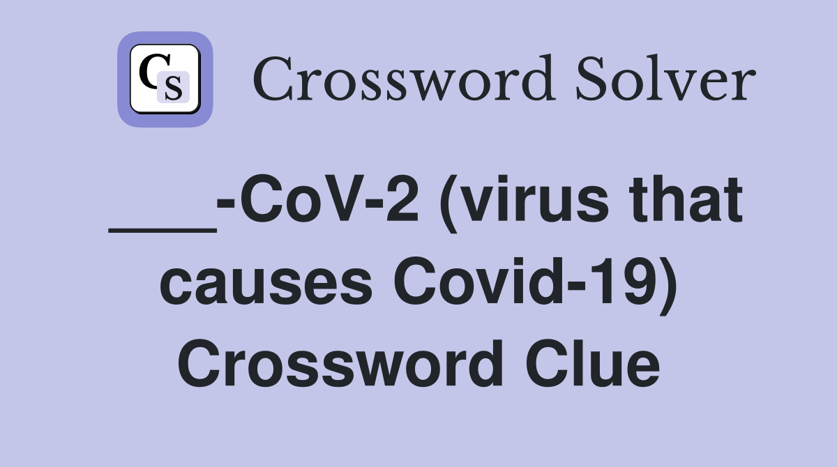 ___-CoV-2 (virus that causes Covid-19) Crossword Clue