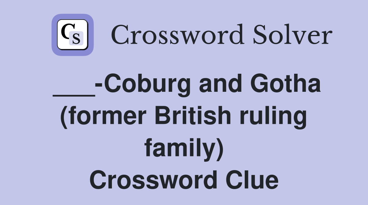 ___-Coburg and Gotha (former British ruling family) Crossword Clue