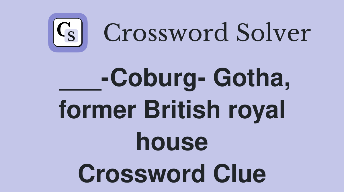 ___-Coburg- Gotha, former British royal house Crossword Clue