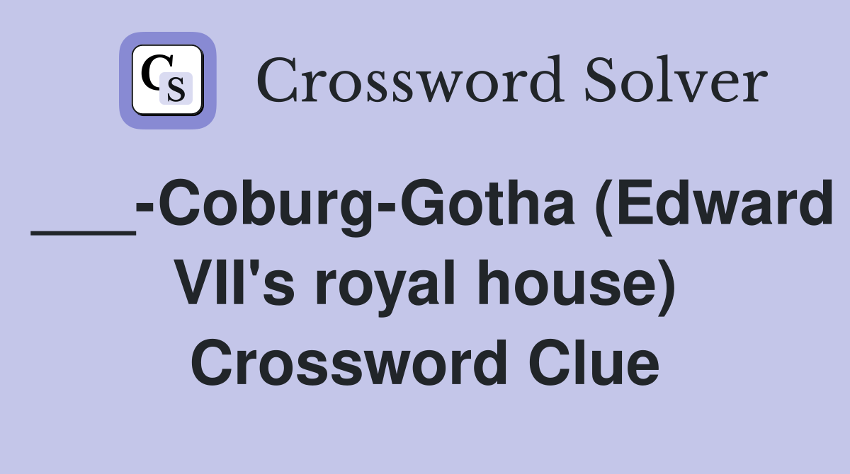 ___-Coburg-Gotha (Edward VII's royal house) Crossword Clue
