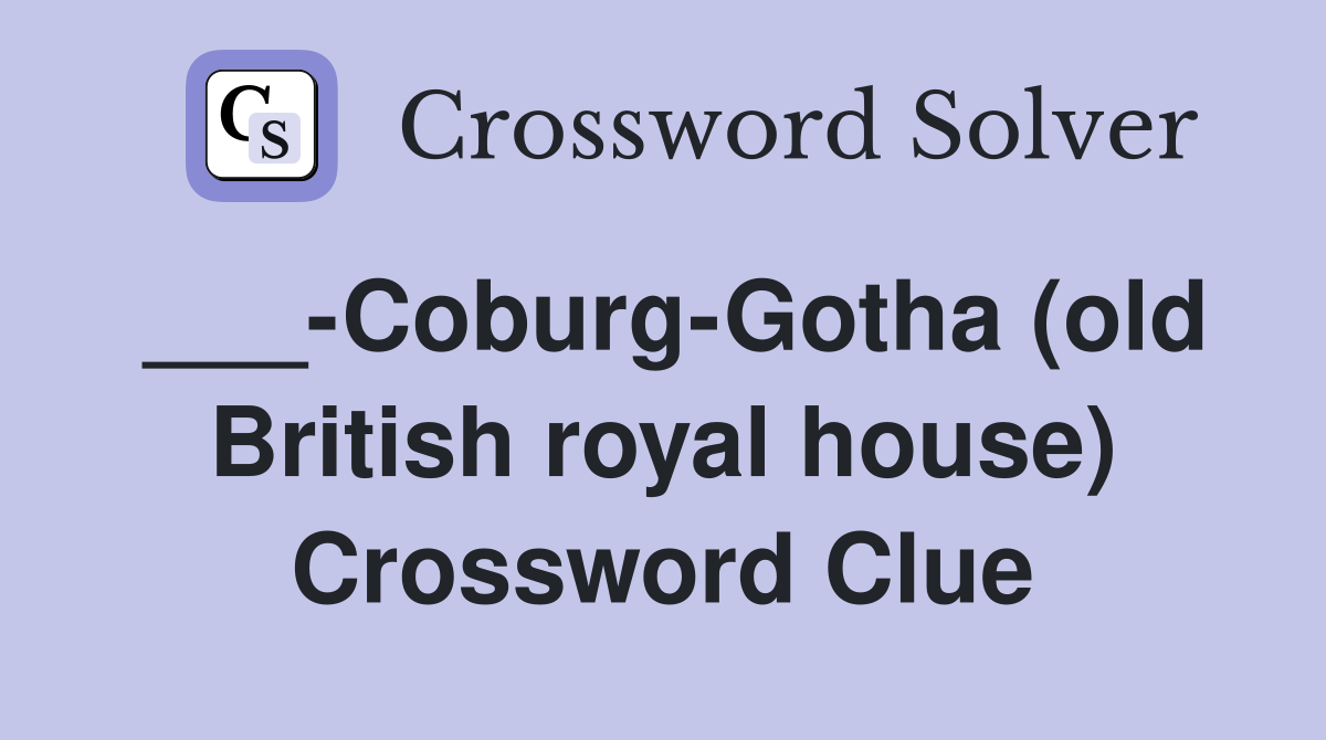 ___-Coburg-Gotha (old British royal house) Crossword Clue