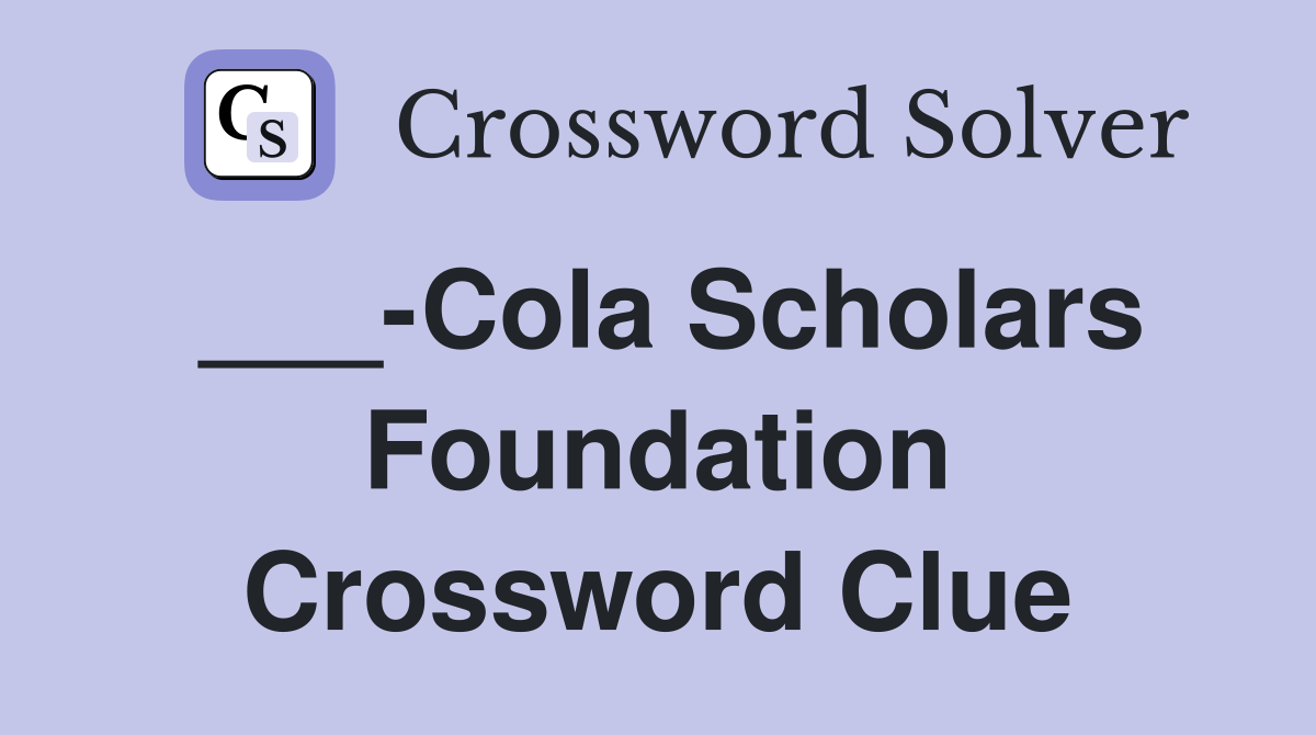 ___-Cola Scholars Foundation Crossword Clue