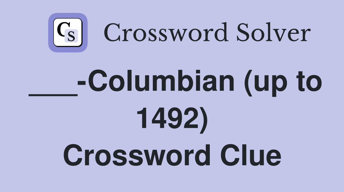 ___-Columbian (up to 1492) Crossword Clue