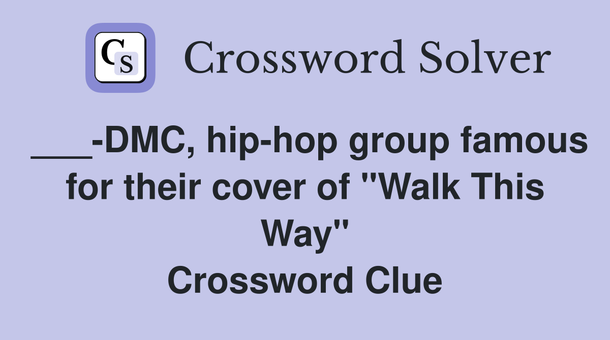___-DMC, hip-hop group famous for their cover of "Walk This Way" Crossword Clue