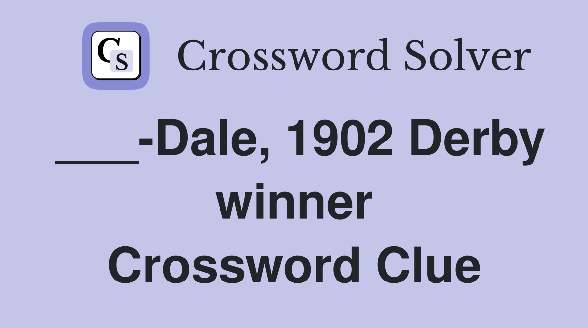 ___-Dale, 1902 Derby winner Crossword Clue