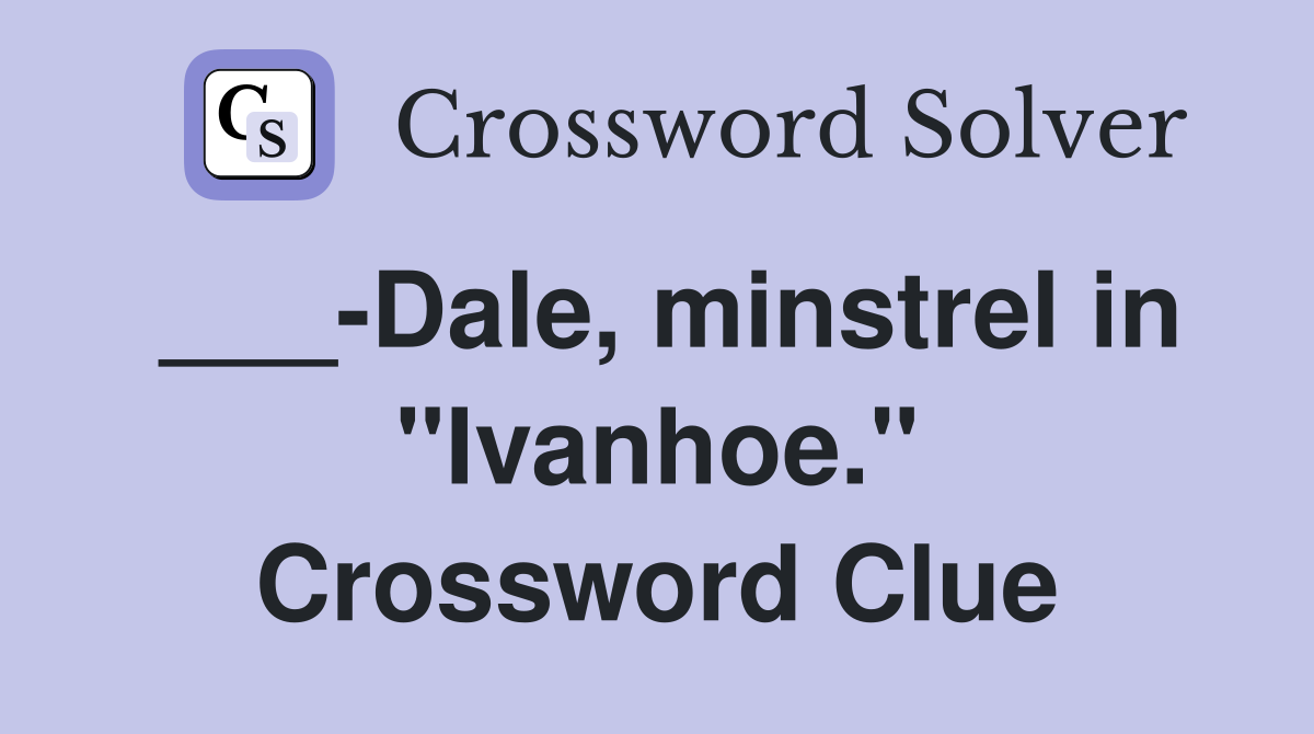 ___-Dale, minstrel in "Ivanhoe." Crossword Clue