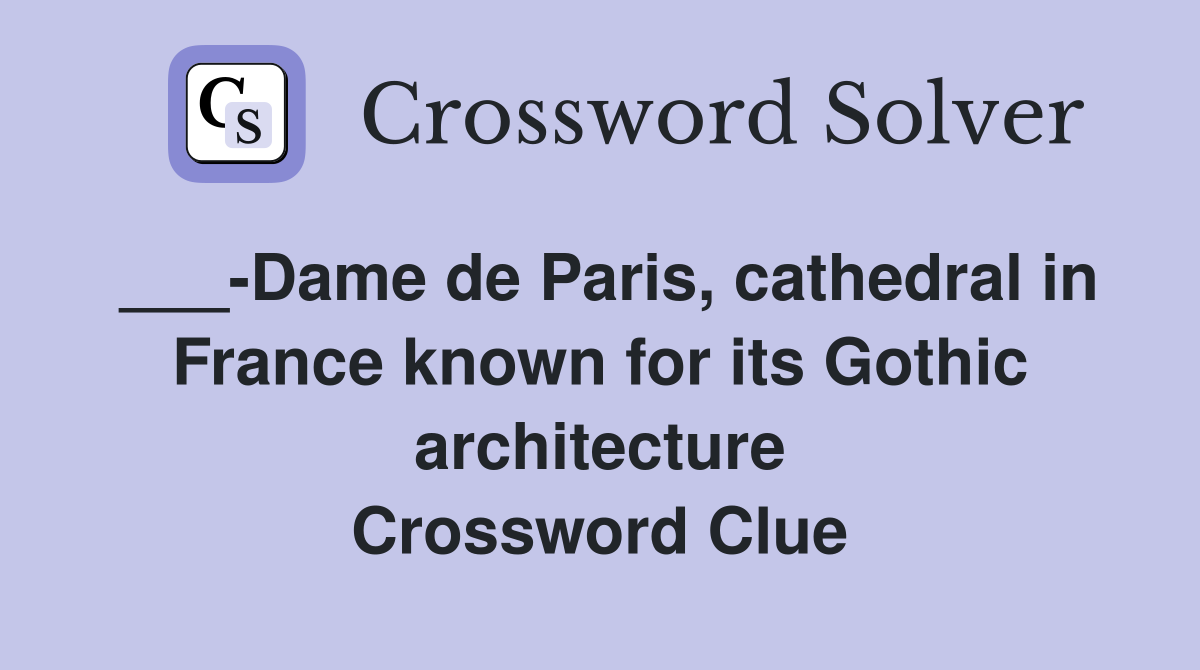 ___-Dame de Paris, cathedral in France known for its Gothic architecture Crossword Clue