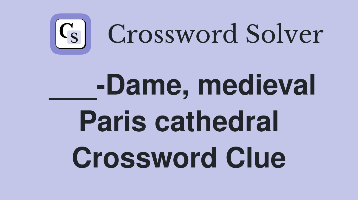 ___-Dame, medieval Paris cathedral Crossword Clue