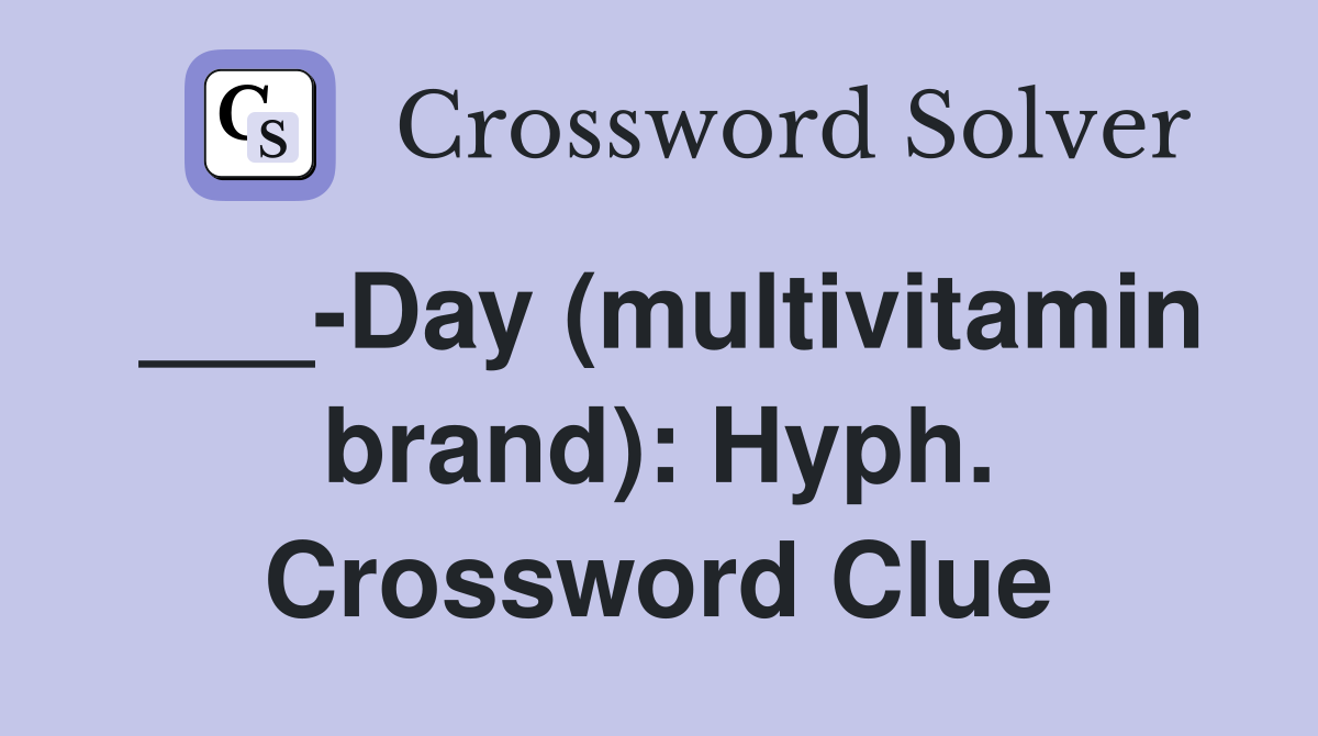 ___-Day (multivitamin brand): Hyph. Crossword Clue