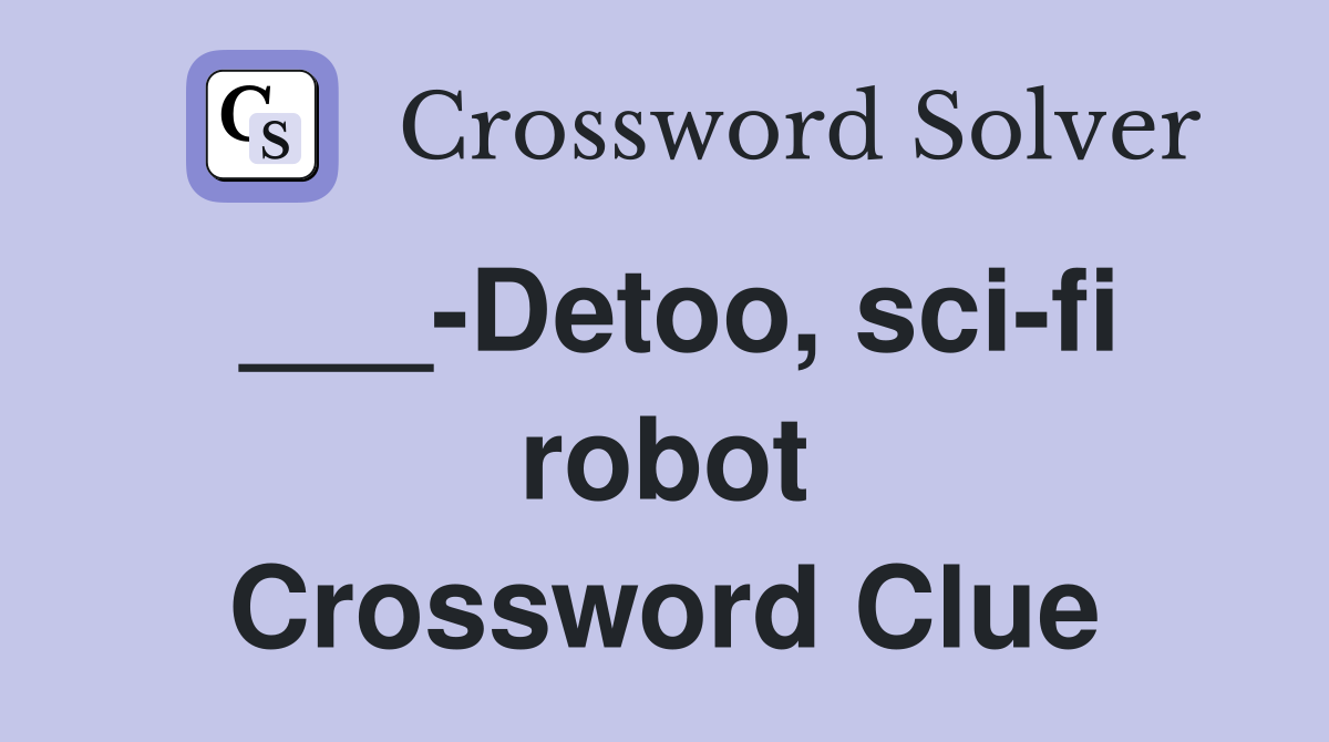 ___-Detoo, sci-fi robot Crossword Clue